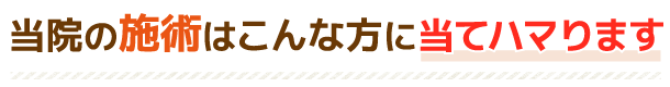 当院の施術はこんな方に当てハマります