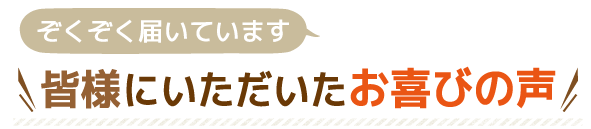 皆様にいただいたお喜びの声
